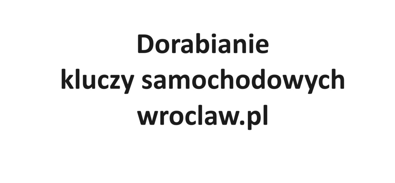 Dorabianie Kluczy Samochodowych Wrocław